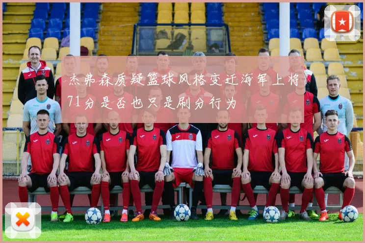 杰弗森质疑篮球风格变迁海军上将71分是否也只是刷分行为