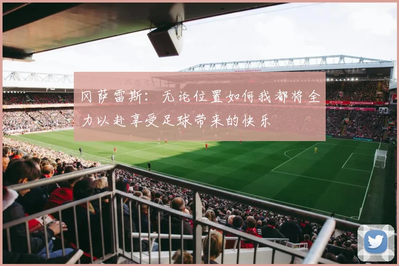 冈萨雷斯：无论位置如何我都将全力以赴享受足球带来的快乐