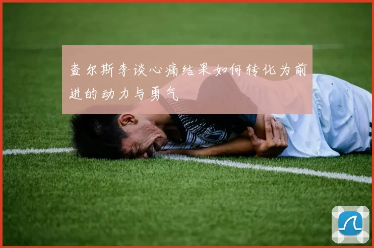 查尔斯李谈心痛结果如何转化为前进的动力与勇气