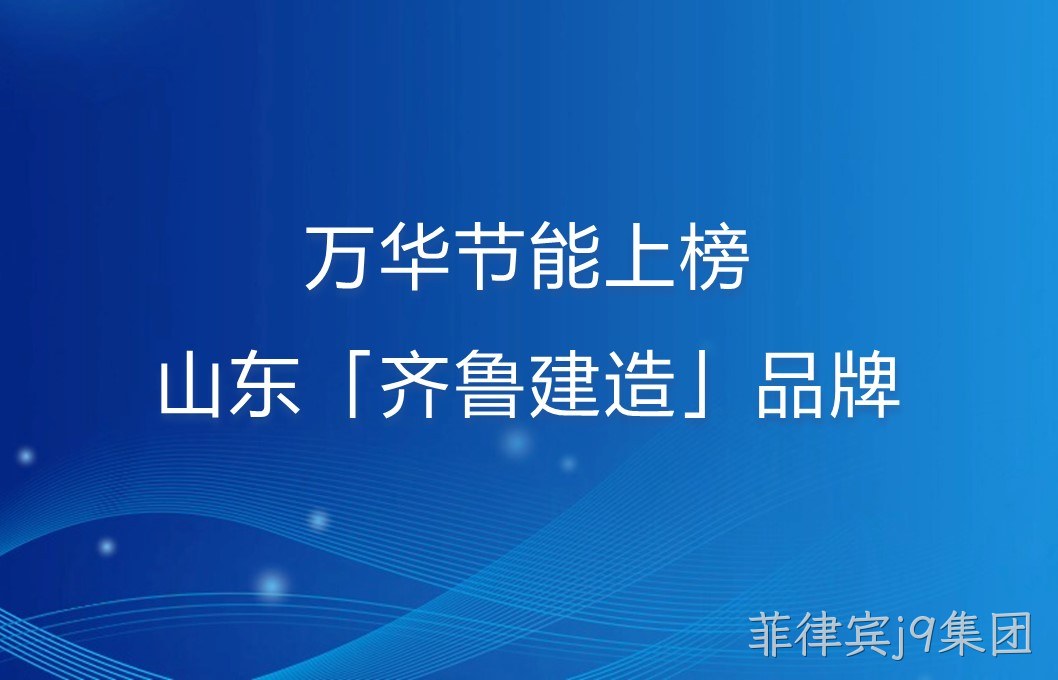 菲律宾j9集团上榜山东「齐鲁建造」品牌！