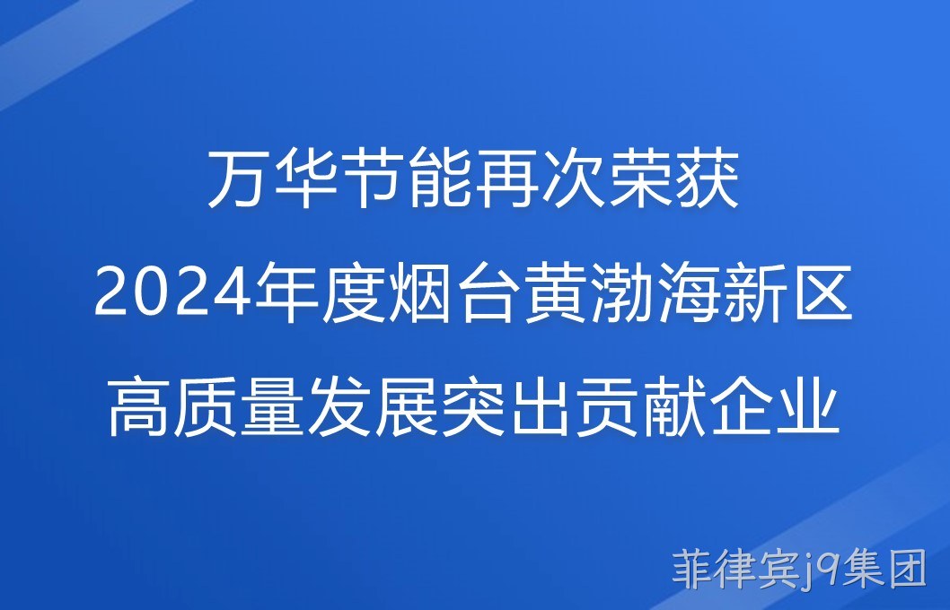 菲律宾j9集团再次荣获2024年度烟台黄渤海新区高质量发展突出贡献企业